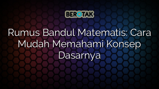 Rumus Bandul Matematis: Cara Mudah Memahami Konsep Dasarnya