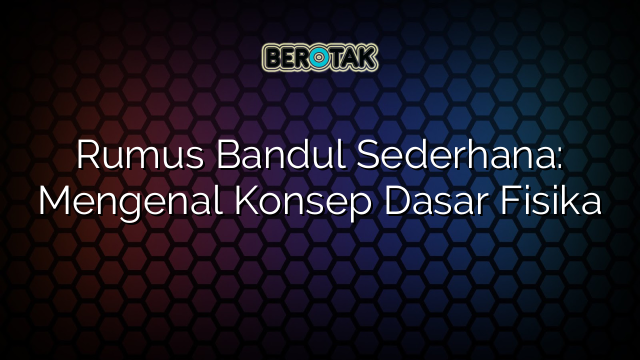 Rumus Bandul Sederhana: Mengenal Konsep Dasar Fisika