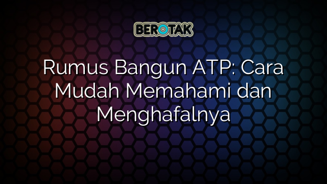 Rumus Bangun ATP: Cara Mudah Memahami dan Menghafalnya