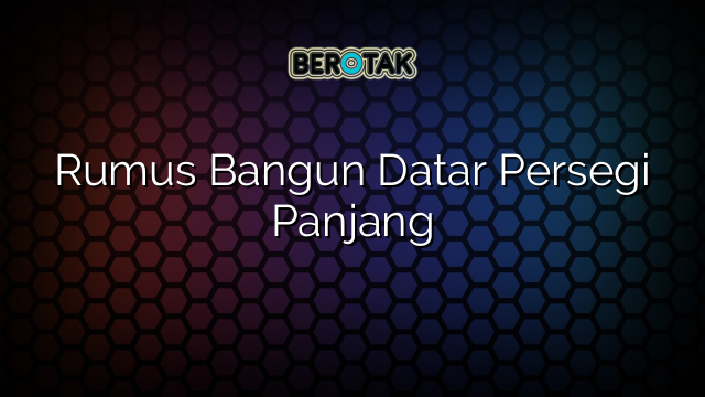 Rumus Bangun Datar Persegi Panjang