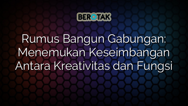 Rumus Bangun Gabungan: Menemukan Keseimbangan Antara Kreativitas dan Fungsi