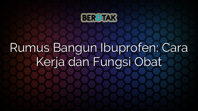 Rumus Bangun Ibuprofen: Cara Kerja dan Fungsi Obat