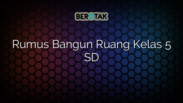 Rumus Bangun Ruang Kelas 5 SD