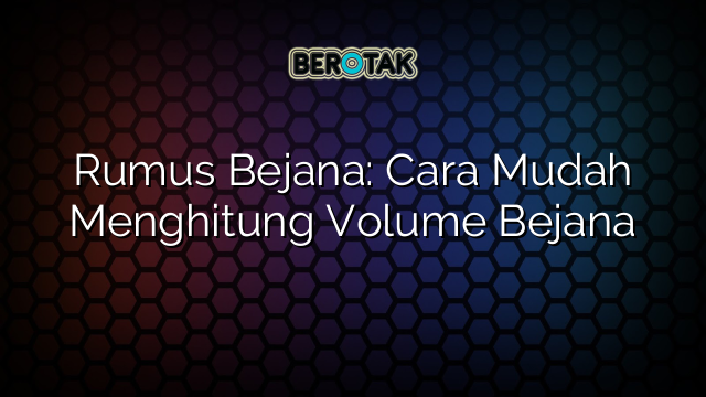 Rumus Bejana: Cara Mudah Menghitung Volume Bejana