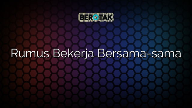 Rumus Bekerja Bersama-sama