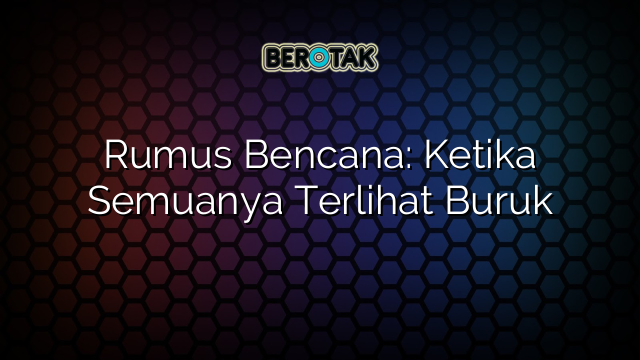 Rumus Bencana: Ketika Semuanya Terlihat Buruk