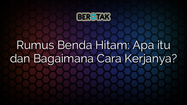 Rumus Benda Hitam: Apa itu dan Bagaimana Cara Kerjanya?