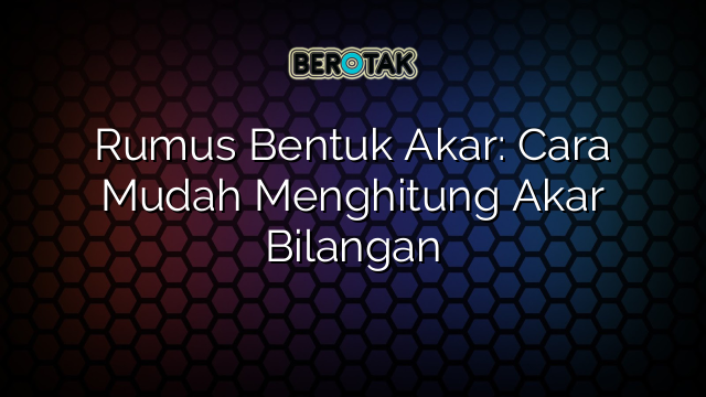 Rumus Bentuk Akar: Cara Mudah Menghitung Akar Bilangan