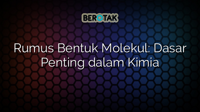 √ Rumus Bentuk Molekul: Dasar Penting Dalam Kimia