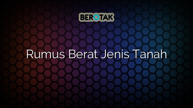 Rumus Berat Jenis Tanah