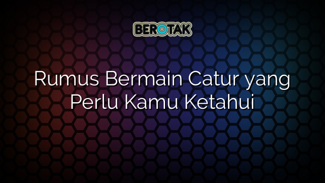 Rumus Bermain Catur yang Perlu Kamu Ketahui