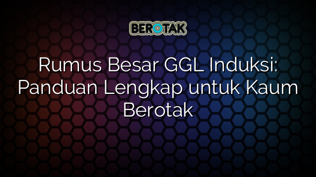 Rumus Besar GGL Induksi: Panduan Lengkap untuk Kaum Berotak