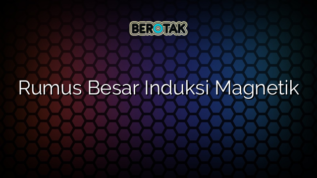 Rumus Besar Induksi Magnetik