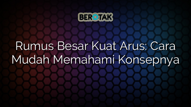 Rumus Besar Kuat Arus: Cara Mudah Memahami Konsepnya