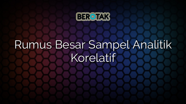 Rumus Besar Sampel Analitik Korelatif