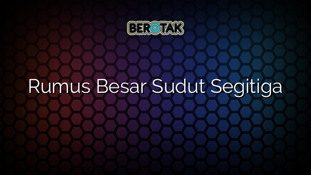 Rumus Besar Sudut Segitiga