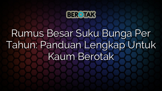 Rumus Besar Suku Bunga Per Tahun: Panduan Lengkap Untuk Kaum Berotak