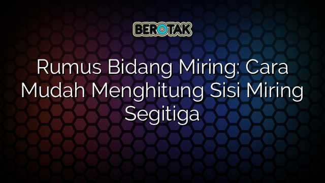 Rumus Bidang Miring: Cara Mudah Menghitung Sisi Miring Segitiga