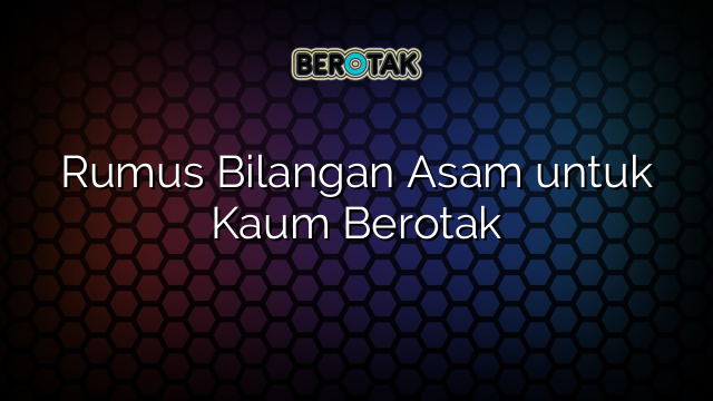 Rumus Bilangan Asam untuk Kaum Berotak