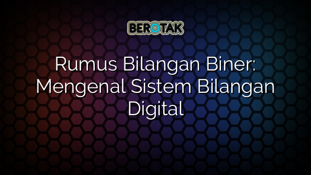 √ Rumus Bilangan Biner: Mengenal Sistem Bilangan Digital