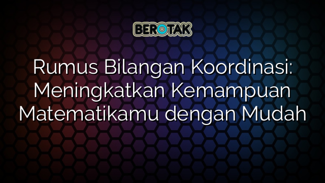 √ Rumus Bilangan Koordinasi: Meningkatkan Kemampuan Matematikamu Dengan ...