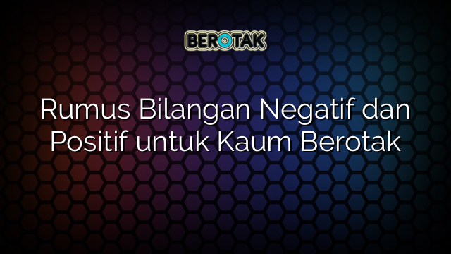 Rumus Bilangan Negatif dan Positif untuk Kaum Berotak