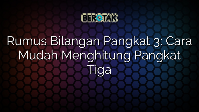 √ Rumus Bilangan Pangkat 3 Cara Mudah Menghitung Pangkat Tiga 7444