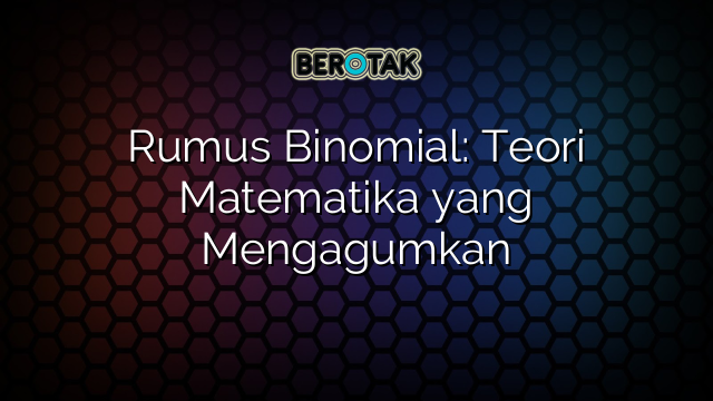 Rumus Binomial: Teori Matematika yang Mengagumkan