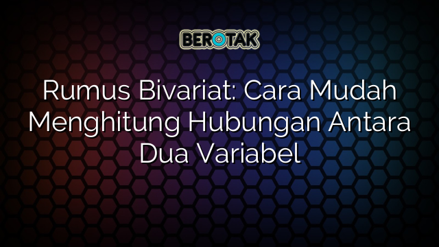 Rumus Bivariat: Cara Mudah Menghitung Hubungan Antara Dua Variabel