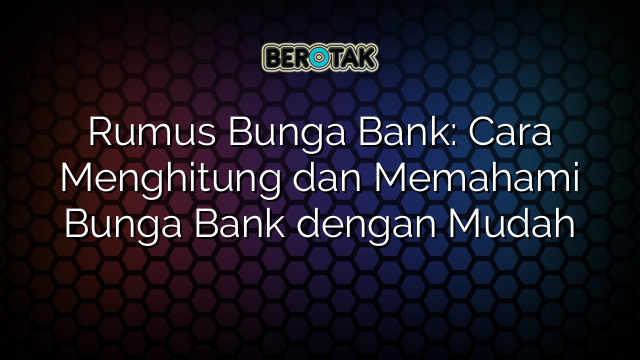 Rumus Bunga Bank: Cara Menghitung dan Memahami Bunga Bank dengan Mudah