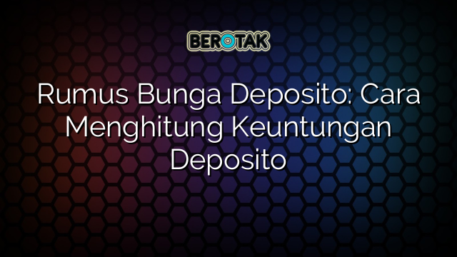 √ Rumus Bunga Deposito: Cara Menghitung Keuntungan Deposito