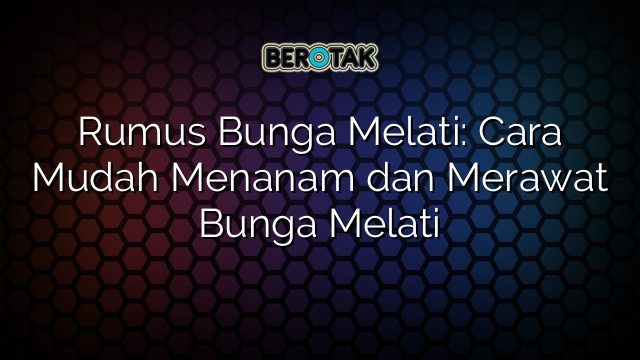 Rumus Bunga Melati: Cara Mudah Menanam dan Merawat Bunga Melati