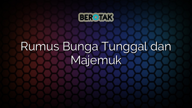 Rumus Bunga Tunggal dan Majemuk