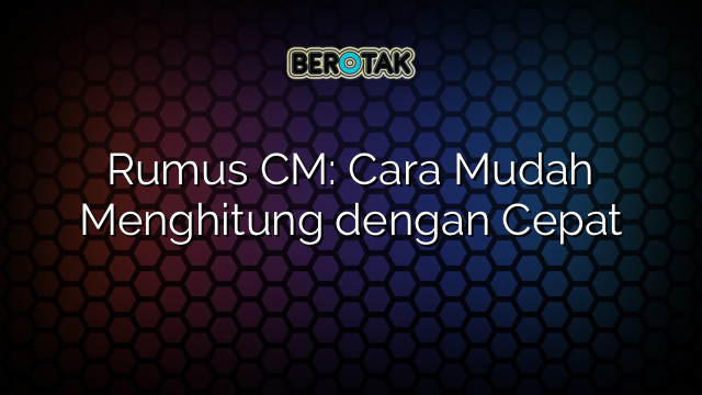 Rumus CM: Cara Mudah Menghitung dengan Cepat