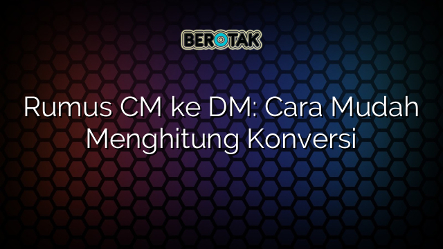 Rumus Cm Ke Dm Cara Mudah Menghitung Konversi