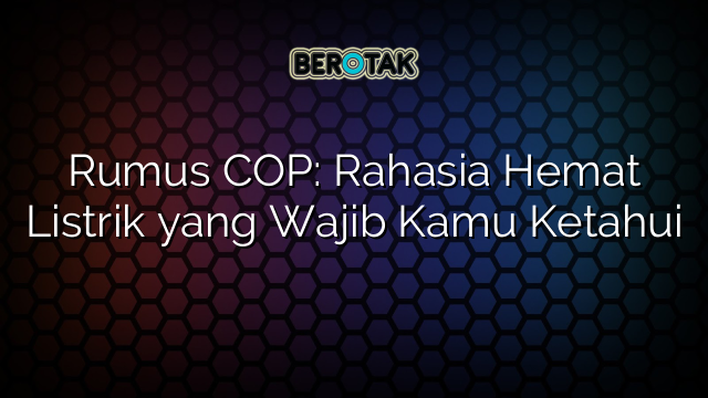 Rumus COP: Rahasia Hemat Listrik yang Wajib Kamu Ketahui