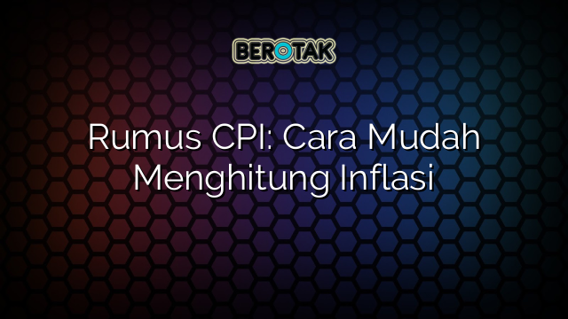 Rumus CPI: Cara Mudah Menghitung Inflasi