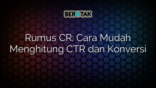 Rumus CR: Cara Mudah Menghitung CTR dan Konversi