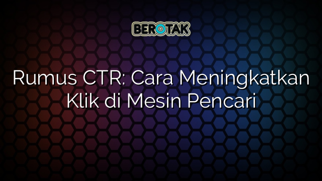 Rumus CTR: Cara Meningkatkan Klik di Mesin Pencari