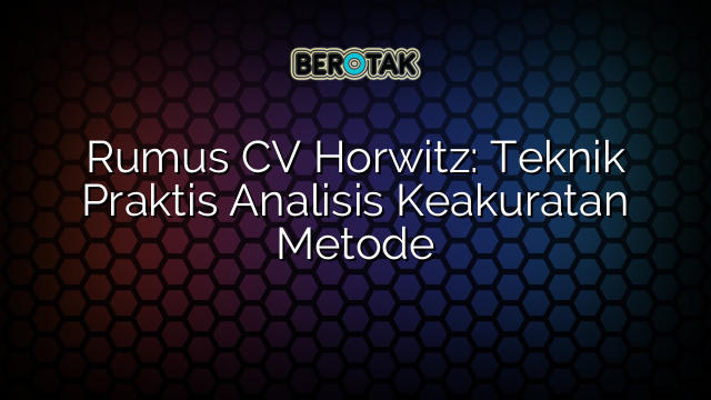 Rumus CV Horwitz: Teknik Praktis Analisis Keakuratan Metode