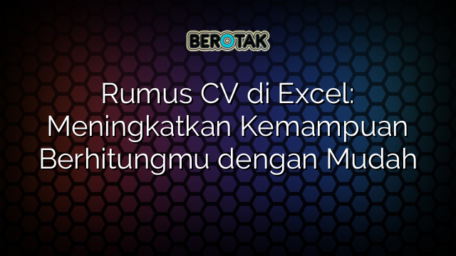 Rumus CV di Excel: Meningkatkan Kemampuan Berhitungmu dengan Mudah