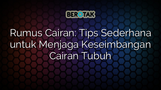 Rumus Cairan: Tips Sederhana untuk Menjaga Keseimbangan Cairan Tubuh