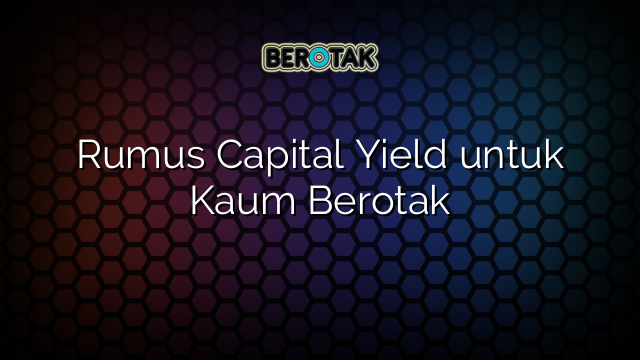 Rumus Capital Yield untuk Kaum Berotak