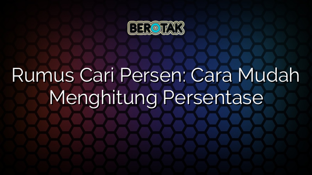 Rumus Cari Persen: Cara Mudah Menghitung Persentase