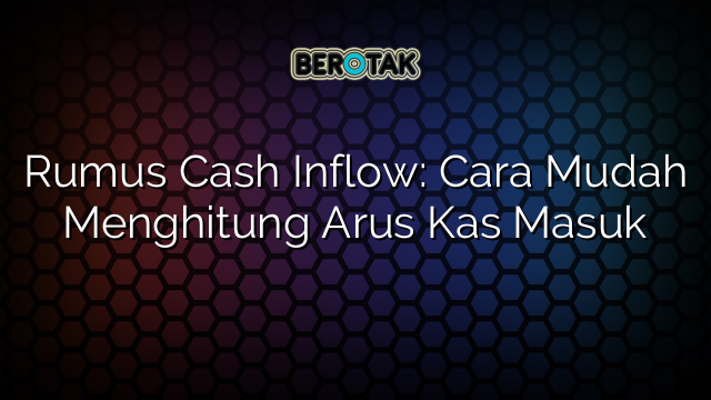 Rumus Cash Inflow: Cara Mudah Menghitung Arus Kas Masuk