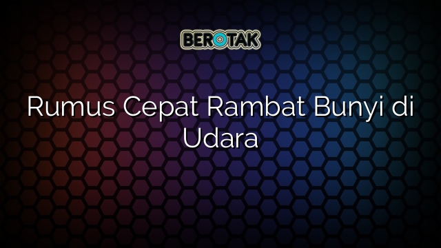 Rumus Cepat Rambat Bunyi di Udara