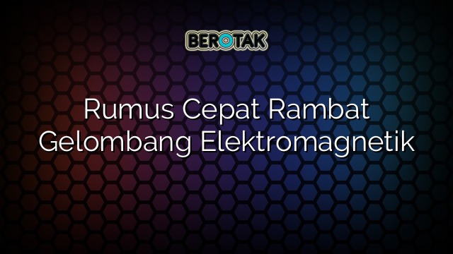 Rumus Cepat Rambat Gelombang Elektromagnetik