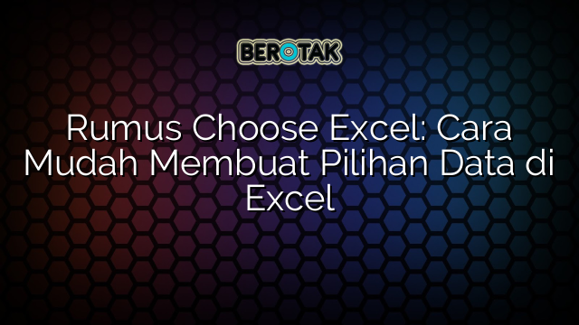 Rumus Choose Excel: Cara Mudah Membuat Pilihan Data di Excel