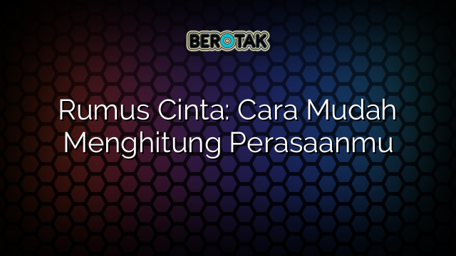 Rumus Cinta: Cara Mudah Menghitung Perasaanmu