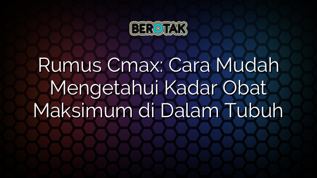 Rumus Cmax: Cara Mudah Mengetahui Kadar Obat Maksimum di Dalam Tubuh